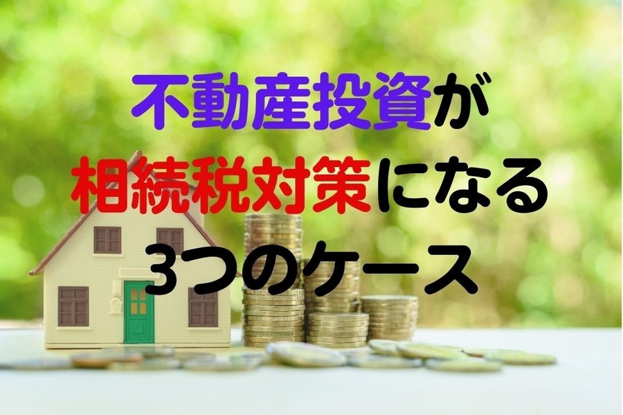 不動産投資が相続税対策になる3つのケース
