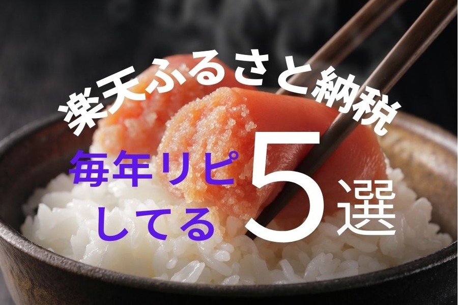 楽天ふるさと納税で毎年リピートしている5つ