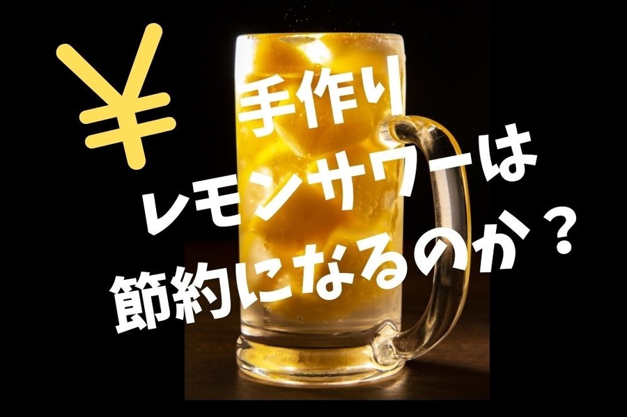 手作りレモンサワーは節約になるのか？