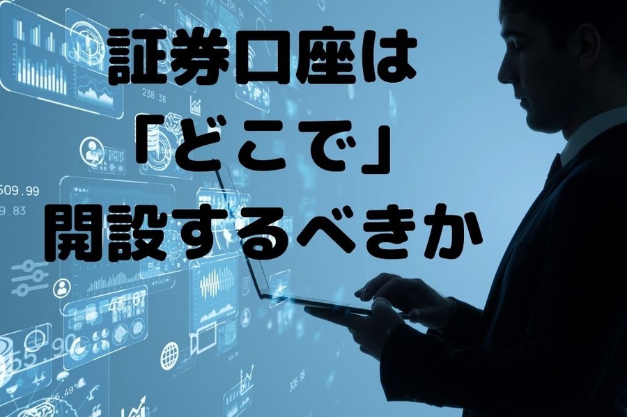 証券口座はどこで開設するべきか