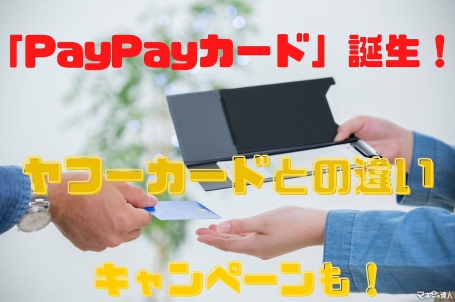 「PayPayカード」が誕生！　ヤフーカードとの違い、お得なキャンペーンを徹底解説