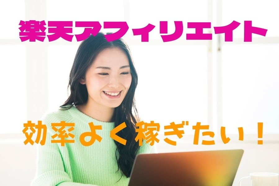 楽天アフィリエイトで効率よく稼ぎたい