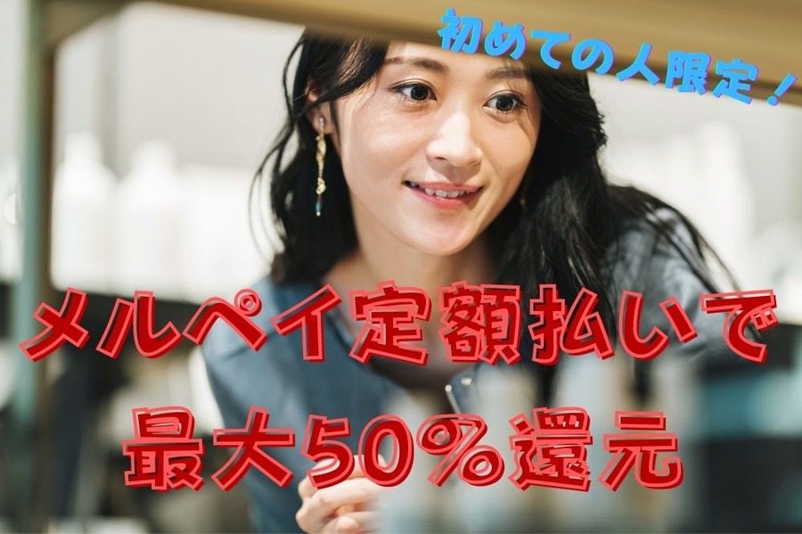 メルペイ定額払いで 最大50％還元
