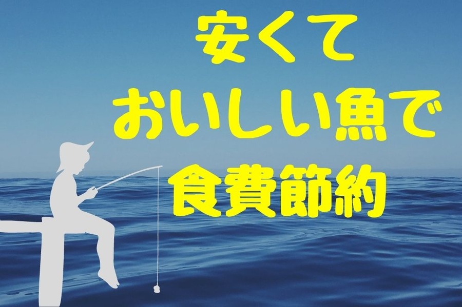 安くて おいしい魚で 食費節約