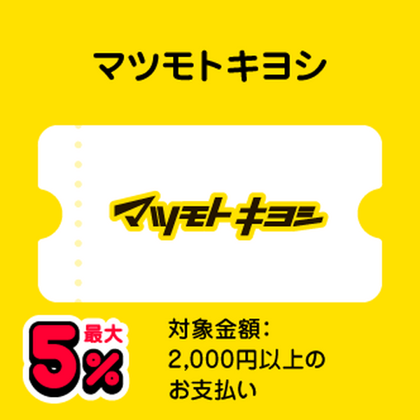 マツモトキヨシ 最大5％ 対象金額：2,000円以上のお支払い