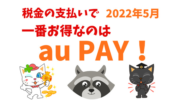 【2022年5月】税金の支払いが今一番お得なのは「au PAY」　1万人に1000ポイントのチャンスも 画像