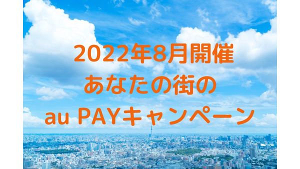 【au PAY】8月開催「あなたの街のau PAYキャンペーン」20～30％還元！夏の出費はお得に支払い 画像