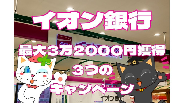 【イオン銀行】最大3万2000円相当獲得3つのキャンペーンのメリットと対象要件　ATM手数料無料＆現金派にもチャンスあり！