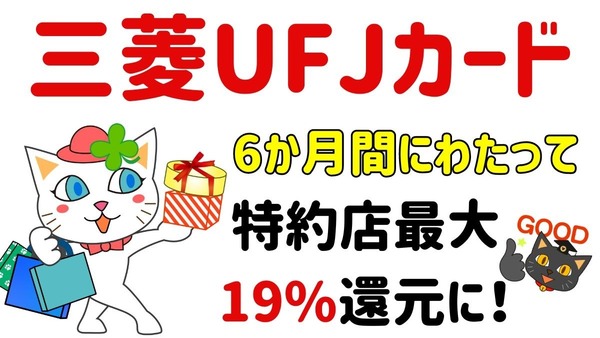 三菱UFJカード、6か月間にわたって特約店最大19%還元に　その後も15％で維持予定　三井住友カードとどちらがお得？ 画像