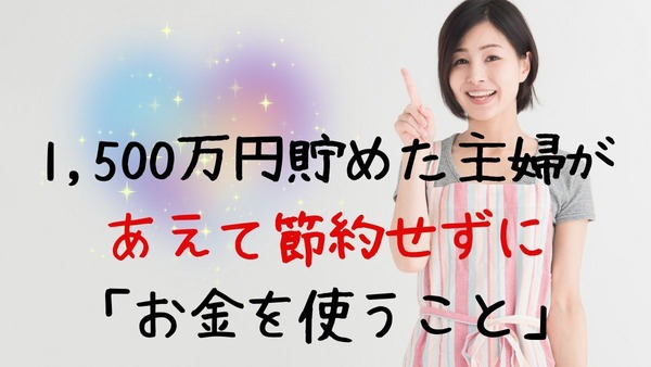 節約しすぎるのもNG。1500万円貯めた人があえて「お金を使うこと」3つ 画像