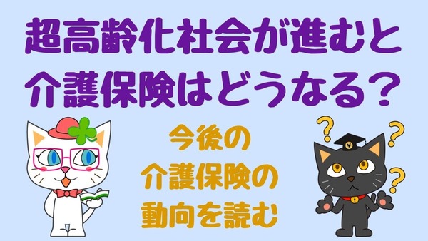 超高齢化社会が進むと介護保険はどうなる？今後の介護保険の動向を読む 画像