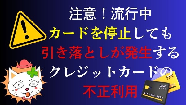 不正利用でカードを停止しても引き落としが止まらない…新たな手口が流行中　詳細とできる対策は 画像