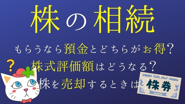 株の相続は預金よりも正直難しい　相続の株式評価、NISA口座の場合、相続税や下落や売却はどうなるのか 画像