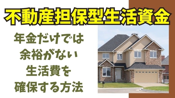 【年金だけでは余裕ない】生活費を確保する「公的リバースモーゲージ」 不動産担保型生活資金の利用法 画像