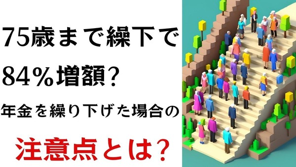 75歳まで繰下で84％増額？ 年金を繰り下げた場合の注意点とは？ 画像