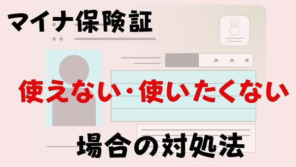 【マイナ保険証】使えない・使いたくない場合の対処法は？ユーザー視点からマイナ保険証のメリット・デメリット・注意点もお伝えします 画像