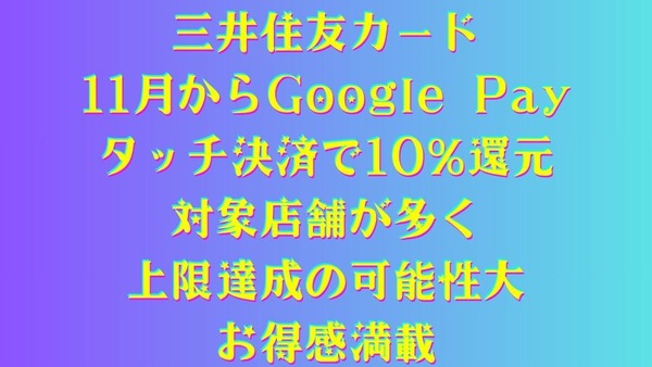 【三井住友カード】11月からGoogle Pay「タッチ決済」10%還元　対象店舗が多く、あっという間に上限達成！ 画像