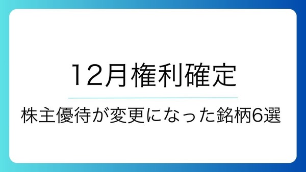 【12月権利確定】株主優待が変更になった銘柄6選！カタログギフトに高級クオカなど 画像