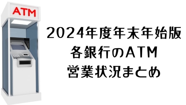 2024年度年末年始版：各銀行のATM営業状況まとめ・年末年始に備えて現金を用意する方へのアドバイスも 画像