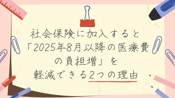 社会保険に加入すると「2025年8月以降の医療費の負担増」を軽減できる2つの理由 画像