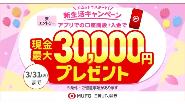 三菱UFJ銀行「口座開設で最大3万円」常設比15倍の新生活キャンペーン 画像