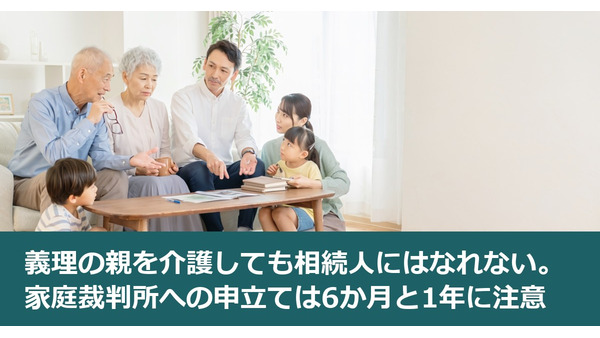 義理の親を介護しても相続人にはなれない。家庭裁判所への申立ては6か月と1年に注意 画像
