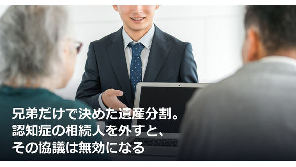 兄弟だけで決めた遺産分割。認知症の相続人を外すと、その協議は無効になる 画像