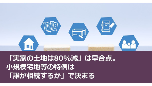 「実家の土地は80%減」は早合点。小規模宅地等の特例は「誰が相続するか」で決まる 画像