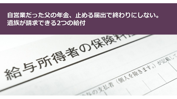 自営業だった父の年金、止める届出で終わりにしない。遺族が請求できる2つの給付 画像