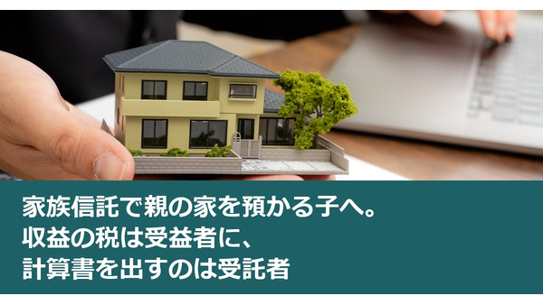 家族信託で親の家を預かる子へ。収益の税は受益者に、計算書を出すのは受託者 画像