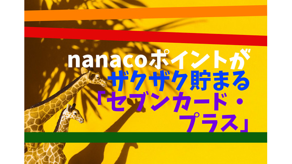 nanacoポイントがザクザク貯まる「セブンカード・プラス」の魅力と注意点を徹底解説 画像