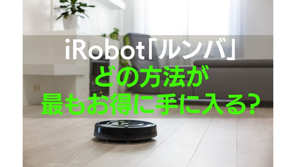 iRobot「ルンバ」どの方法が最もお得に手に入る？　レンタルと購入・公式ストアとそれ以外を徹底比較 画像