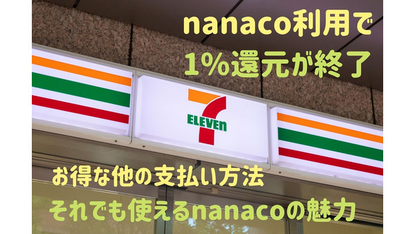【セブン-イレブン】nanaco利用で1%還元が終了　お得な他の支払い方法、それでも使うべきnanacoの魅力 画像