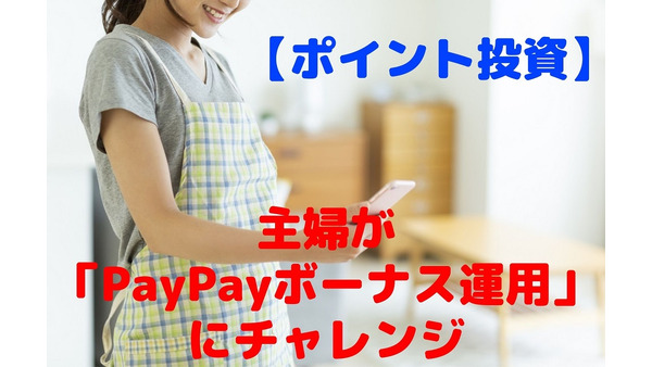 【ポイント投資】主婦が「PayPayボーナス運用」に挑戦　基本操作と増やすコツ　運用益も公開 画像