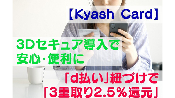 【Kyash Card】3Dセキュア導入で安心・便利　「d払い」に紐づけで「3重取り2.5％還元」 画像