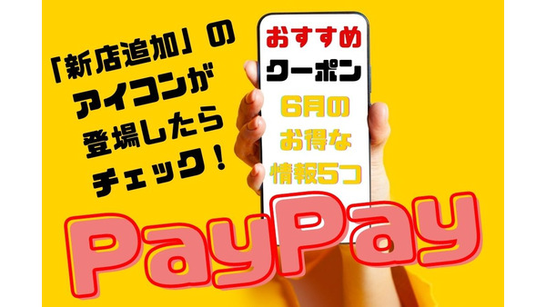 【PayPay】6月のお得なクーポン情報5つ　「新店追加」のアイコンが登場したらチェック 画像