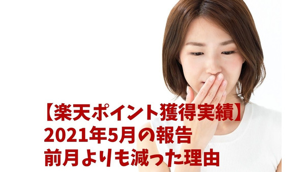 【楽天ポイント獲得実績】2021年5月の報告　前月よりも減った「3つの理由」と自戒を込めたアドバイス 画像