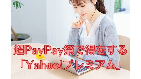 超PayPay祭で得をする「Yahoo!プレミアム」　盛りだくさんな特典や無料会員登録+2,000円割引クーポンがもらえる方法を伝授