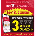 さらに、[3日間限定] オンライン・アプリからの注文で「HUT REWARDS」3スライスをプレゼント！
