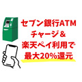 セブン銀行ATMチャージ ＆ 楽天ペイ利用で 最大20%還元