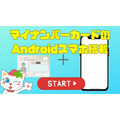 マイナンバーカードのAndroidスマホ搭載でどんなことができる？3つの利点や注意点を解説　iPhoneにも来春搭載