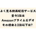 よく見る動画配信サービスAmazonプライムビデオは堂々1位その理由と2位以下は？