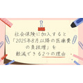 社会保険に加入すると「2025年8月以降の医療費の負担増」を軽減できる2つの理由