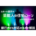【元住宅ローン融資担当に聞く】芸能人やスポーツ選手の住宅ローンってどう対応してるの？　