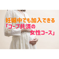 妊娠中でも加入できる「コープ共済の女性コース」　 月2000円からで出産時に心強い保障
