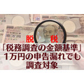 脱税 「税務調査の金額基準」1万円の申告漏れでも調査対象