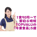 【1食90円～】で節約＆時短　ヘビーユーザーが紹介する「TOPVALUの冷凍食品」5選