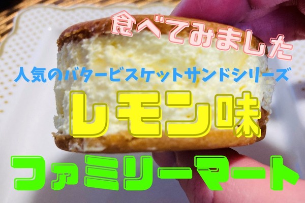 【ファミマ】人気のバタービスケットサンドシリーズのレモン味が再び！　お得に味わう方法も 画像
