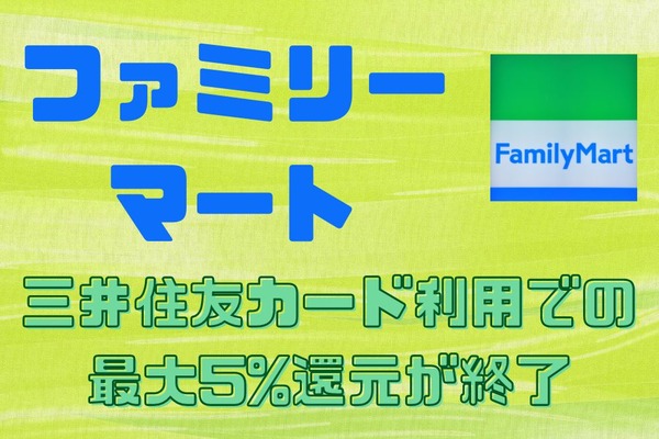 【ファミマ】三井住友カード利用での最大5%還元が終了へ　代わりのお得な支払い方法も紹介 画像