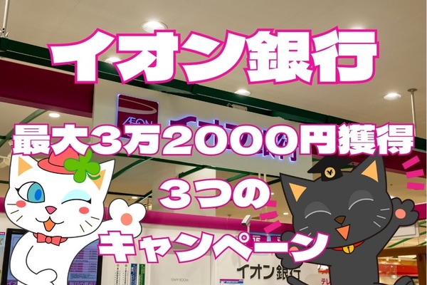 【イオン銀行】最大3万2000円相当獲得3つのキャンペーンのメリットと対象要件　ATM手数料無料＆現金派にもチャンスあり！ 画像